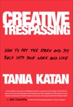 Creative Trespassing: How to Put the Spark and Joy Back into Your Work and Life, Katan, Tania