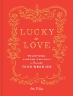 Lucky in Love: Traditions, Customs, and Rituals to Personalize Your Wedding, Gage, Eleni N.