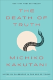 The Death of Truth: Notes on Falsehood in the Age of Trump, Kakutani, Michiko