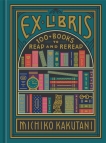 Ex Libris: 100+ Books to Read and Reread, Kakutani, Michiko