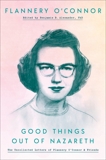 Good Things out of Nazareth: The Uncollected Letters of Flannery O'Connor and Friends, O'Connor, Flannery