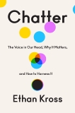 Chatter: The Voice in Our Head, Why It Matters, and How to Harness It, Kross, Ethan