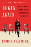 Begin Again: James Baldwin's America and Its Urgent Lessons for Our Own, Glaude, Eddie S.