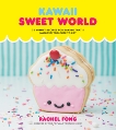 Kawaii Sweet World Cookbook: 75 Yummy Recipes for Baking That's (Almost) Too Cute to Eat, Fong, Rachel