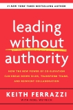 Leading Without Authority: How the New Power of Co-Elevation Can Break Down Silos, Transform Teams, and Reinvent Collaboration, Ferrazzi, Keith & Weyrich, Noel