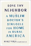Love Thy Neighbor: A Muslim Doctor's Struggle for Home in Rural America, Eisenstock, Alan & Virji, Ayaz