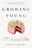 Growing Young: How Friendship, Optimism, and Kindness Can Help You Live to 100, Zaraska, Marta