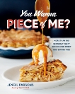 You Wanna Piece of Me?: More than 100 Seriously Tasty Recipes for Sweet and Savory Pies, Parsons, Jenell