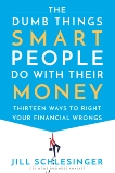 The Dumb Things Smart People Do with Their Money: Thirteen Ways to Right Your Financial Wrongs, Schlesinger, Jill