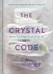 The Crystal Code: Balance Your Energy, Transform Your Life, Driessen, Tamara