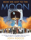 How We Got to the Moon: The People, Technology, and Daring Feats of Science Behind Humanity's Greatest Adventure, Rocco, John & Discovery