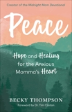 Peace: Hope and Healing for the Anxious Momma's Heart, Thompson, Becky