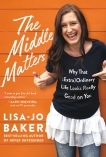 The Middle Matters: Why That (Extra)Ordinary Life Looks Really Good on You, Baker, Lisa-Jo