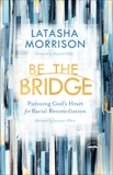 Be the Bridge: Pursuing God's Heart for Racial Reconciliation, Morrison, Latasha