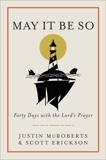 May It Be So: Forty Days with the Lord's Prayer, McRoberts, Justin & Erickson, Scott