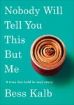 Nobody Will Tell You This But Me: A true (as told to me) story, Kalb, Bess