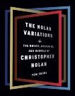 The Nolan Variations: The Movies, Mysteries, and Marvels of Christopher Nolan, Shone, Tom