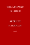 The Leopard Is Loose: A novel, Harrigan, Stephen