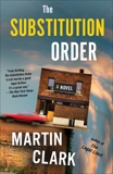 The Substitution Order: A novel, Clark, Martin