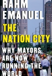 The Nation City: Why Mayors Are Now Running the World, Emanuel, Rahm