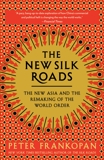 The New Silk Roads: The New Asia and the Remaking of the World Order, Frankopan, Peter