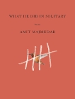 What He Did in Solitary: Poems, Majmudar, Amit