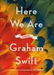 Here We Are: A novel, Swift, Graham