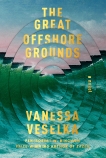 The Great Offshore Grounds: A novel, Veselka, Vanessa