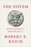 The System: Who Rigged It, How We Fix It, Reich, Robert B.