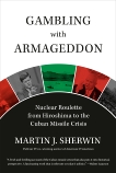 Gambling with Armageddon: Nuclear Roulette from Hiroshima to the Cuban Missile Crisis, Sherwin, Martin J.