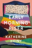 Early Morning Riser: A novel, Heiny, Katherine