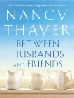 Between Husbands and Friends: A Novel, Thayer, Nancy