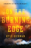 On the Burning Edge: A Fateful Fire and the Men Who Fought It, Dickman, Kyle