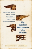 By Water Beneath the Walls: The Rise of the Navy SEALS, Milligan, Benjamin H.