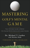 Mastering Golf's Mental Game: Your Ultimate Guide to Better On-Course Performance and Lower Scores, Lardon, Michael & Rudy, Matthew