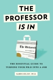 The Professor Is In: The Essential Guide To Turning Your Ph.D. Into a Job, Kelsky, Karen