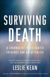 Surviving Death: A Journalist Investigates Evidence for an Afterlife, Kean, Leslie