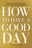 How to Have a Good Day: Harness the Power of Behavioral Science to Transform Your Working Life, Webb, Caroline