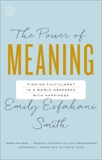 The Power of Meaning: Finding Fulfillment in a World Obsessed with Happiness, Esfahani Smith, Emily