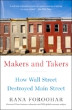 Makers and Takers: How Wall Street Destroyed Main Street, Foroohar, Rana