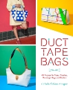 Duct Tape Bags: 40 Projects for Totes, Clutches, Messenger Bags, and Bowlers, Fabian Morgan, Richela