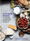 Kitchen Remix: 75 Recipes for Making the Most of Your Ingredients: A Cookbook, Druckman, Charlotte