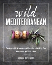 Wild Mediterranean: The Age-old, Science-new Plan For a Healthy Gut, With Food You Can Trust, Metsovas, Stella