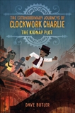 The Kidnap Plot (The Extraordinary Journeys of Clockwork Charlie), Butler, Dave