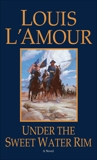 Under the Sweetwater Rim: A Novel, L'Amour, Louis