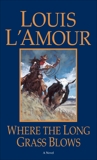 Where the Long Grass Blows: A Novel, L'Amour, Louis