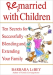 Remarried with Children: Ten Secrets for Successfully Blending and Extending Your Family, LeBey, Barbara