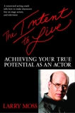 The Intent to Live: Achieving Your True Potential as an Actor, Moss, Larry