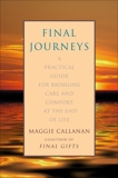 Final Journeys: A Practical Guide for Bringing Care and Comfort at the End of Life, Callanan, Maggie