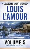 The Collected Short Stories of Louis L'Amour, Volume 5: Frontier Stories, L'Amour, Louis